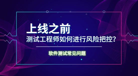 上線之前測(cè)試工程師如何進(jìn)行風(fēng)險(xiǎn)把控？