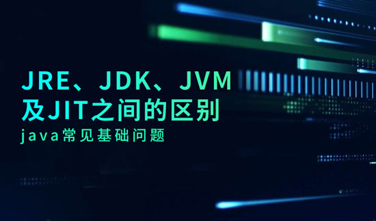 JRE、JDK、JVM及JIT之間的區(qū)別是什么？